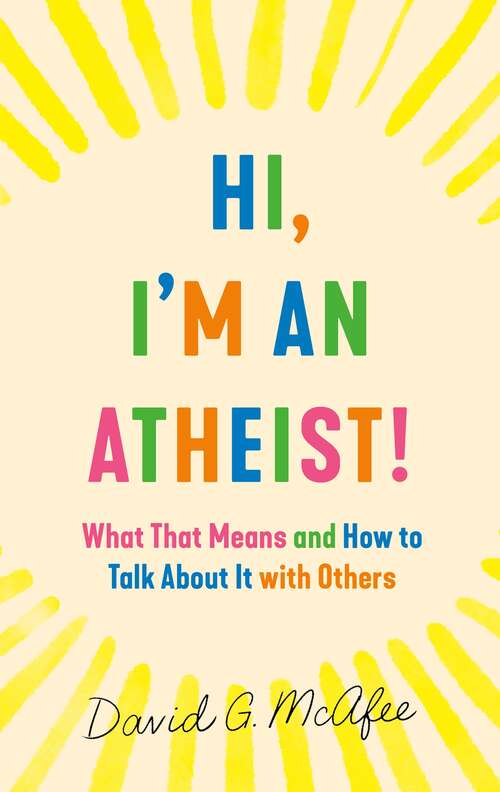 Book cover of Hi, I'm an Atheist!: What That Means and How to Talk About It with Others