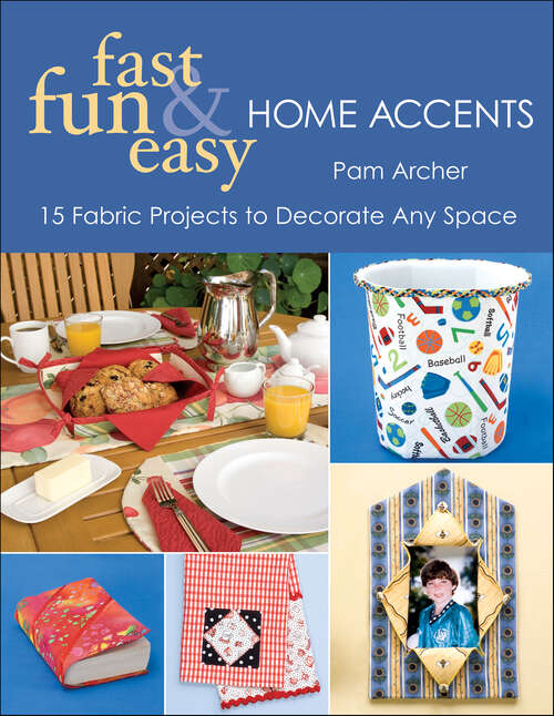 Book cover of Fast, Fun & Easy Home Accents: 15 Fabric Projects to Decorate Any Space