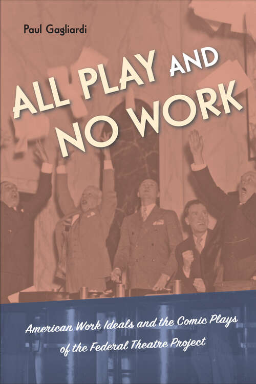 Book cover of All Play and No Work: American Work Ideals and the Comic Plays of the Federal Theatre Project
