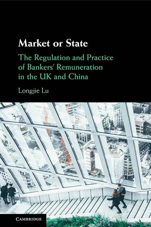 Book cover of Market or State: The Regulation and Practice of Bankers' Remuneration in the UK and China