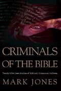 Criminals of the Bible: Twenty-Five Case Studies of Biblical Crimes and Outlaws