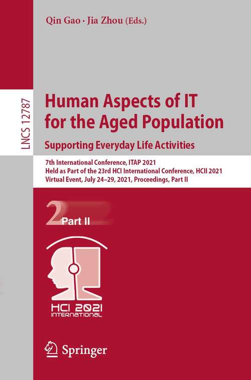 Human Aspects of IT for the Aged Population. Supporting Everyday Life Activities: 7th International Conference, ITAP 2021, Held as Part of the 23rd HCI International Conference, HCII 2021, Virtual Event, July 24–29, 2021, Proceedings, Part II (Lecture Notes in Computer Science #12787)