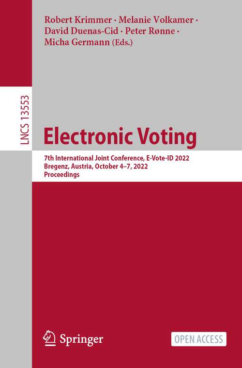 Electronic Voting: 7th International Joint Conference, E-Vote-ID 2022, Bregenz, Austria, October 4–7, 2022, Proceedings (Lecture Notes in Computer Science #13553)