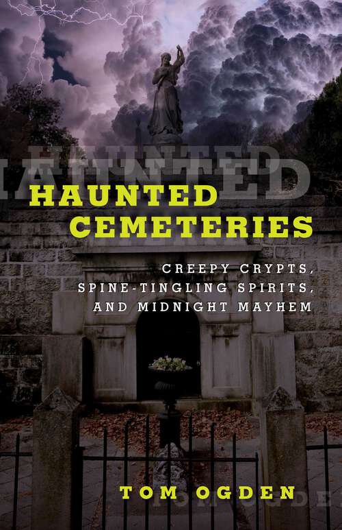 Book cover of Haunted Cemeteries: Creepy Crypts, Spine-Tingling Spirits, And Midnight Mayhem (2nd Edition) (Haunted Series)