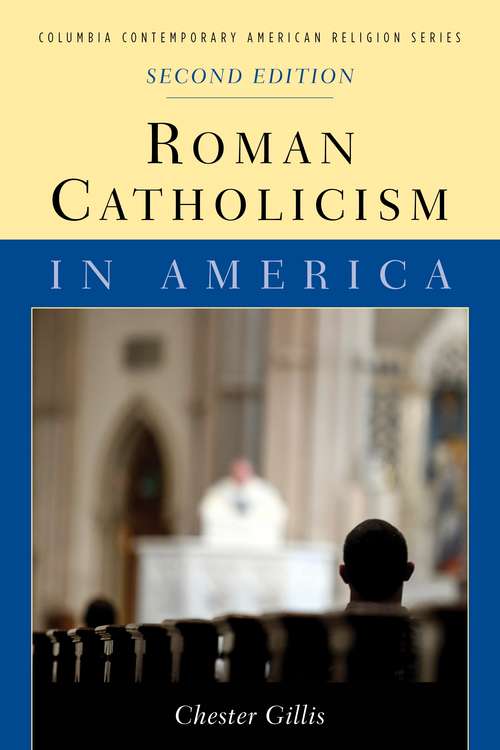 Roman Catholicism in America: A Thematic History (Columbia Contemporary American Religion Series)