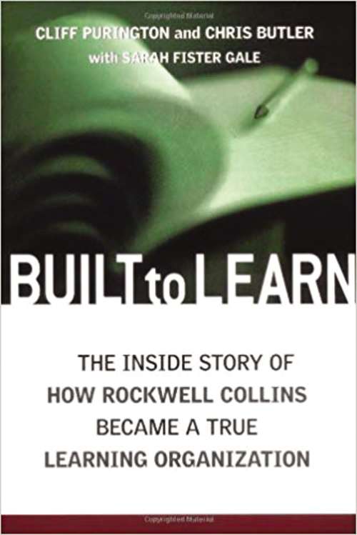 Built to Learn: The Inside Story Of How Rockwell Collins Became A True Learning Organization
