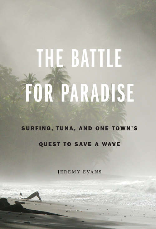 Book cover of The Battle for Paradise: Surfing, Tuna, and One Town's Quest to Save a Wave