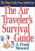 The Air Traveler's Survival Guide: The Plane Truth from 35,000 Feet