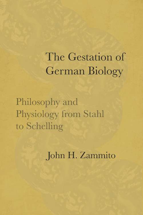 Book cover of The Gestation of German Biology: Philosophy and Physiology from Stahl to Schelling