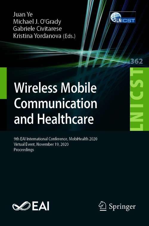 Wireless Mobile Communication and Healthcare: 9th EAI International Conference, MobiHealth 2020, Virtual Event, November 19, 2020, Proceedings (Lecture Notes of the Institute for Computer Sciences, Social Informatics and Telecommunications Engineering #362)
