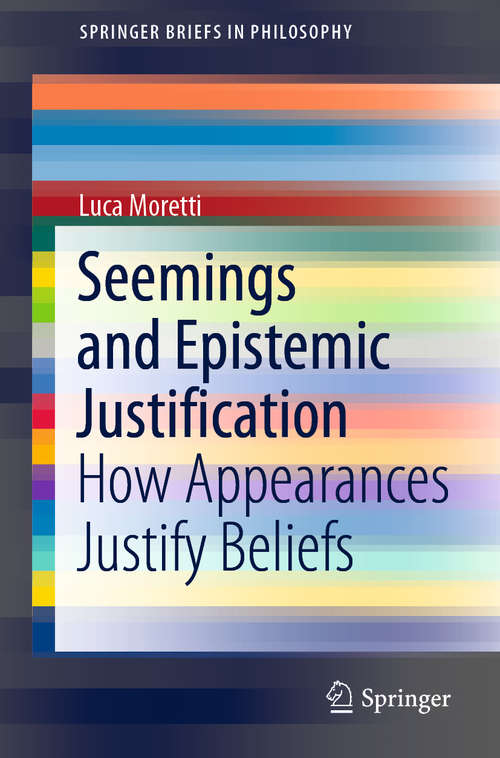 Seemings and Epistemic Justification: How Appearances Justify Beliefs (SpringerBriefs in Philosophy)