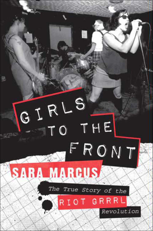 Book cover of Girls to the Front: The True Story of the Riot Grrrl Revolution