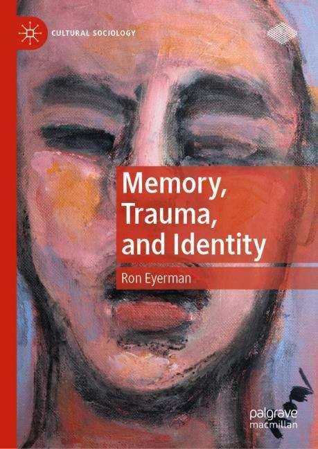 Memory, Trauma, and Identity (Cultural Sociology)