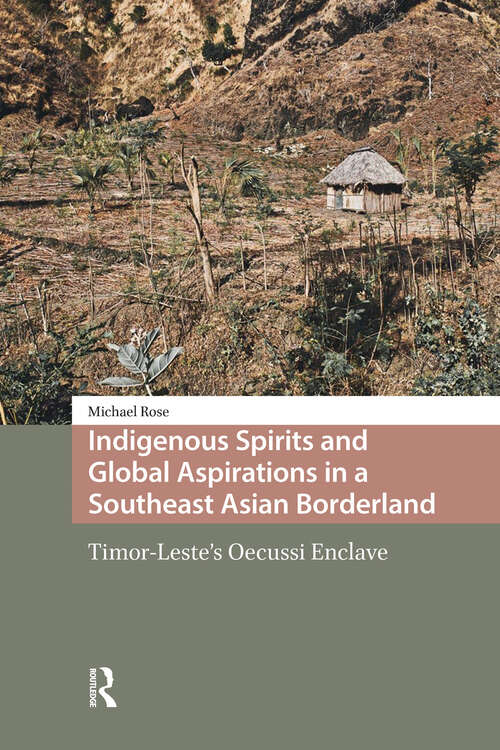 Book cover of Indigenous Spirits and Global Aspirations in a Southeast Asian Borderland: Timor-Leste's Oecussi Enclave (1)