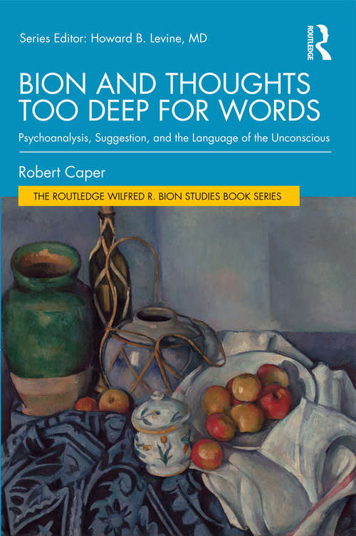 Bion and Thoughts Too Deep for Words: Psychoanalysis, Suggestion, and the Language of the Unconscious (The Routledge Wilfred R. Bion Studies Book Series)