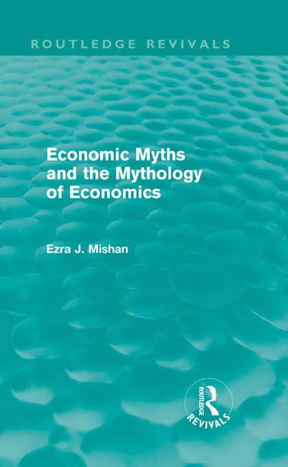 Economic Myths and the Mythology of Economics (Routledge Revivals)