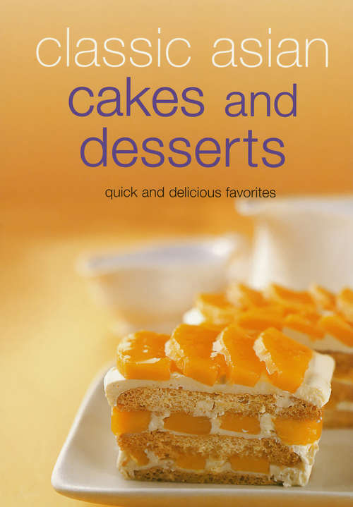 Classic Asian Cakes and Desserts: Quick and Delicious Favorites