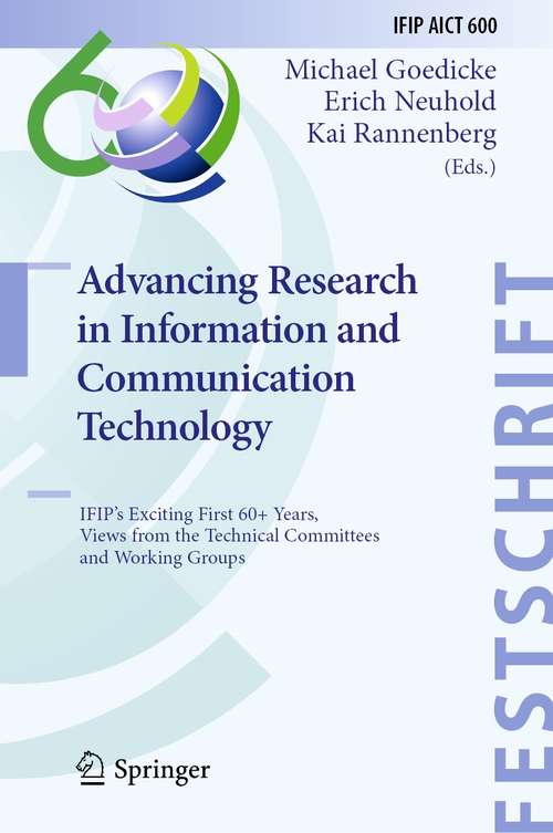 Advancing Research in Information and Communication Technology: IFIP's Exciting First 60+ Years, Views from the Technical Committees and Working Groups (IFIP Advances in Information and Communication Technology #600)