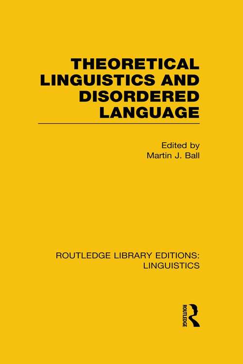 Theoretical Linguistics and Disordered Language: Linguistics: Theoretical Linguistics And Disordered Language (Routledge Library Editions: Linguistics)