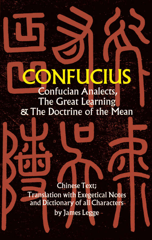 Confucian Analects, The Great Learning & The Doctrine of the Mean: With A Translation, Critical And Exegetical Notes, Prolegomena, And Copious Indexes