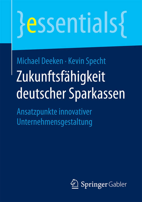 Book cover of Zukunftsfähigkeit deutscher Sparkassen: Ansatzpunkte innovativer Unternehmensgestaltung (essentials)