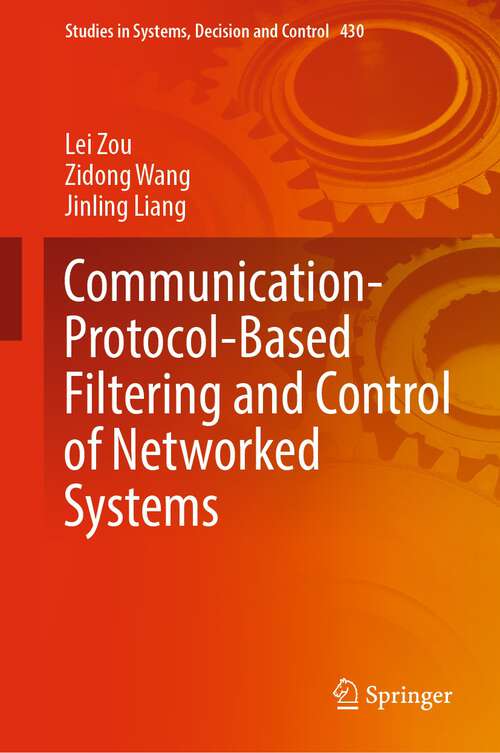 Book cover of Communication-Protocol-Based Filtering and Control of Networked Systems (1st ed. 2022) (Studies in Systems, Decision and Control #430)