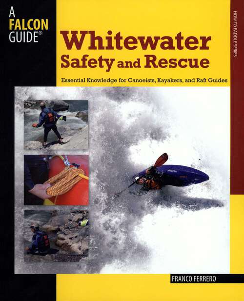 Book cover of Whitewater Safety and Rescue: Essential Knowledge For Canoeists, Kayakers, And Raft Guides (1st Edition) (Paddling Series)