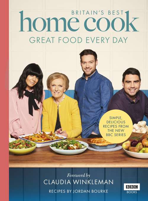 Book cover of Britain’s Best Home Cook: Great Food Every Day: Simple, delicious recipes from the new BBC series