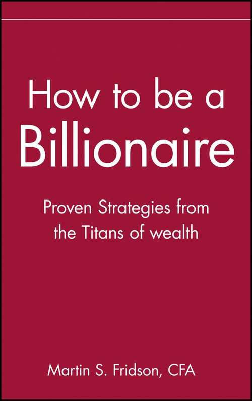 Book cover of How to Be a Billionaire: Proven Strategies from the Titans of Wealth
