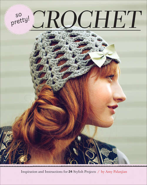 Book cover of So Pretty! Crochet: Inspiration and Instructions for 24 Stylish Projects