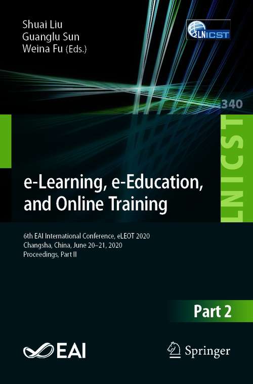 e-Learning, e-Education, and Online Training: 6th EAI International Conference, eLEOT 2020, Changsha, China, June 20-21, 2020, Proceedings, Part II (Lecture Notes of the Institute for Computer Sciences, Social Informatics and Telecommunications Engineering #340)
