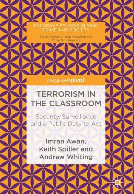 Terrorism in the Classroom: Security, Surveillance and a Public Duty to Act (Palgrave Studies in Risk, Crime and Society)