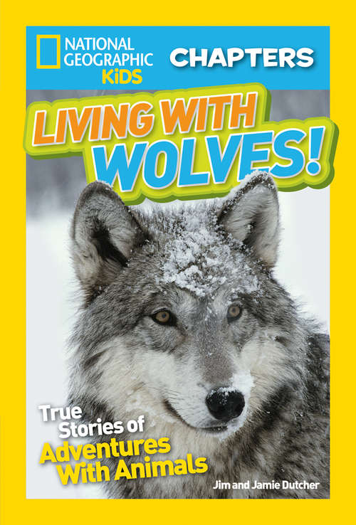Book cover of Living with Wolves!: True Stories of Adventures With Animals (NGK Chapters) (National Geographic Kids Chapters)
