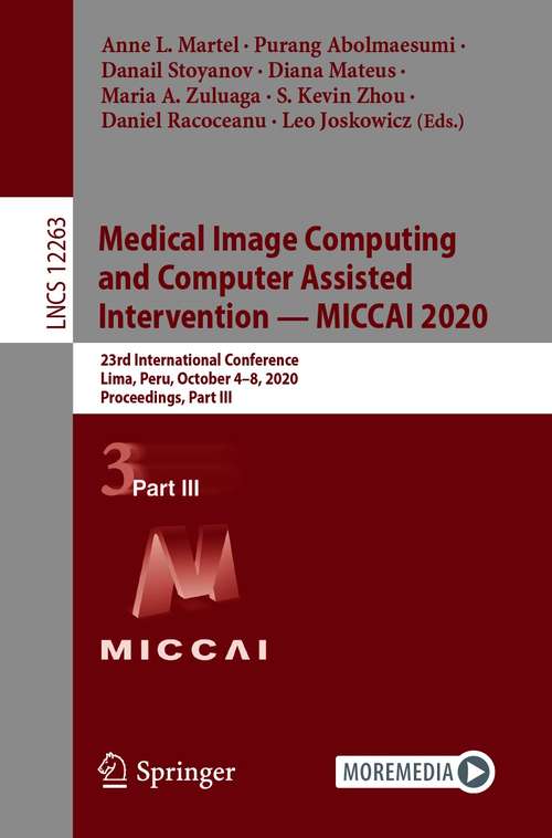 Medical Image Computing and Computer Assisted Intervention – MICCAI 2020: 23rd International Conference, Lima, Peru, October 4–8, 2020, Proceedings, Part III (Lecture Notes in Computer Science #12263)