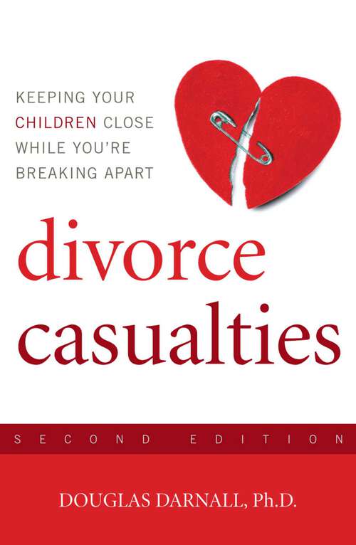 Book cover of Divorce Casualties: Keeping Your Children Close While You're Breaking Apart (2nd Edition)