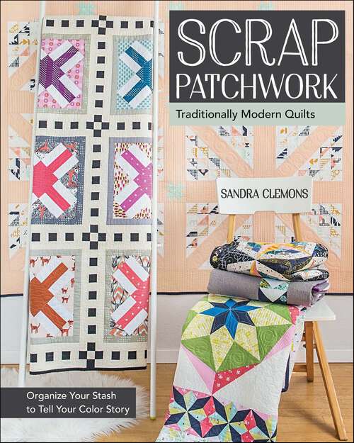 Book cover of Scrap Patchwork: Traditionally Modern Quilts