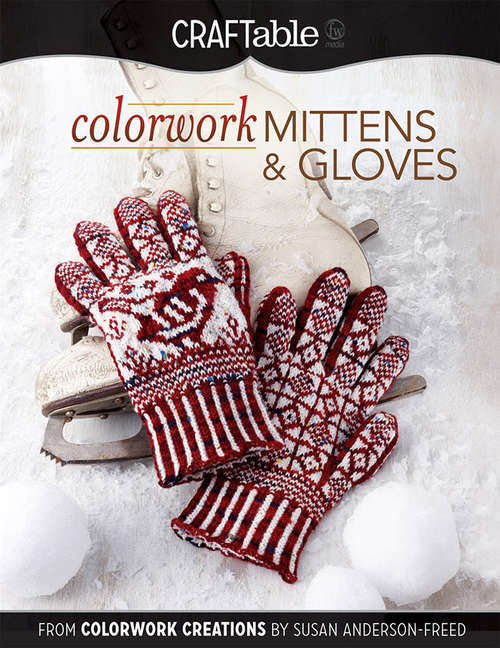 Colorwork Mittens & Gloves: From Colorwork Creations by Susan Anderson-Freed