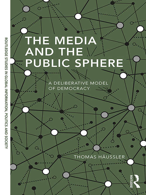 Book cover of The Media and the Public Sphere: A Deliberative Model of Democracy (Routledge Studies in Global Information, Politics and Society)