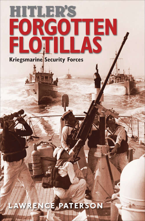 Book cover of Hitler's Forgotten Flotillas: Kriegsmarine Security Forces