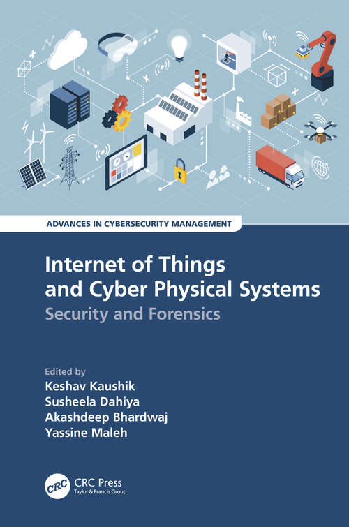 Internet of Things and Cyber Physical Systems: Security and Forensics (Advances in Cybersecurity Management)