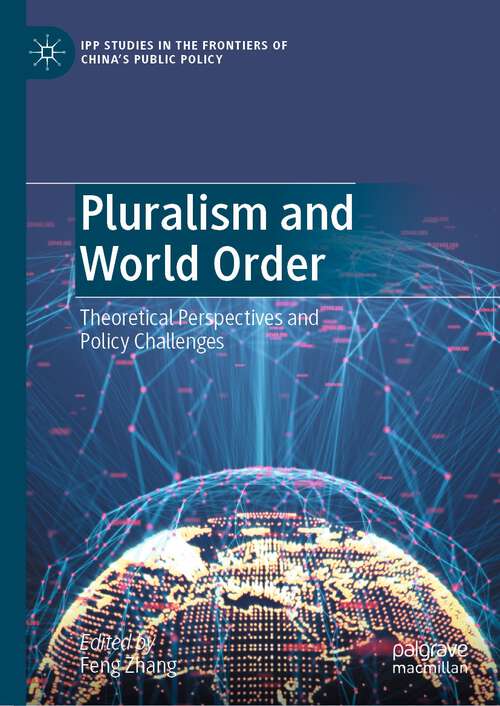 Pluralism and World Order: Theoretical Perspectives and Policy Challenges (IPP Studies in the Frontiers of China’s Public Policy)