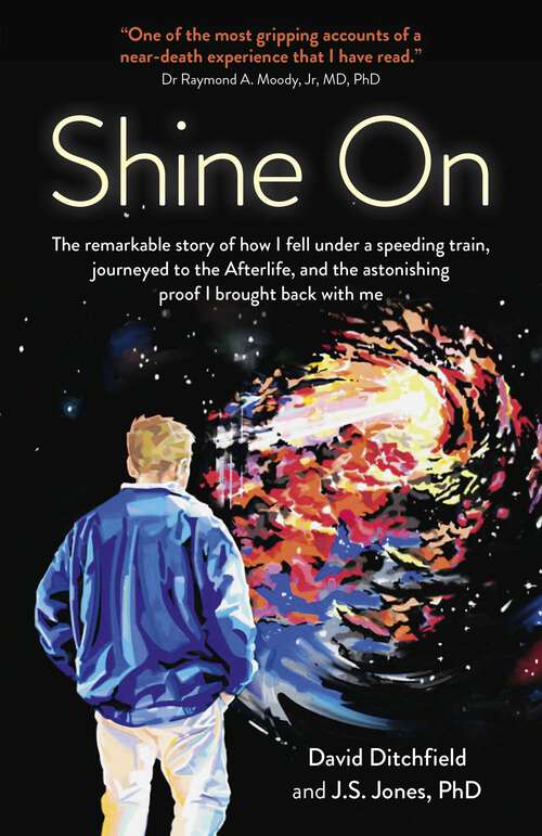 Book cover of Shine On: The Remarkable Story Of How I Fell Under A Speeding Train, Journeyed To The Afterlife, And The Astonishing Proof I Brought Back With Me