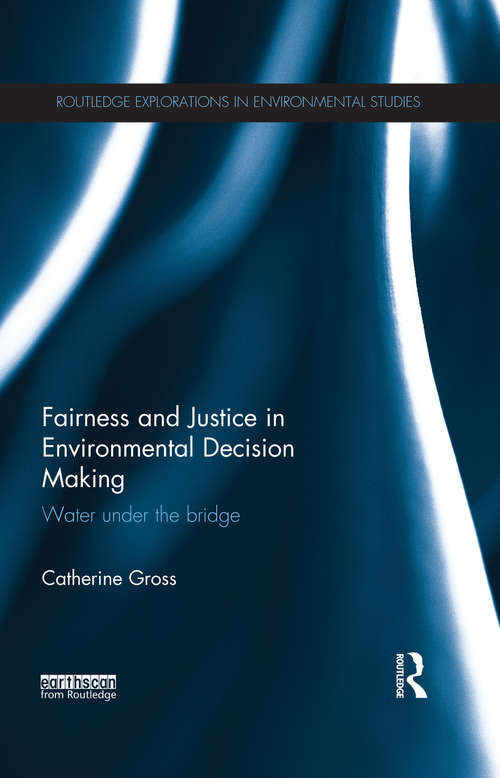 Book cover of Fairness and Justice in Environmental Decision Making: Water Under the Bridge (Routledge Explorations in Environmental Studies)