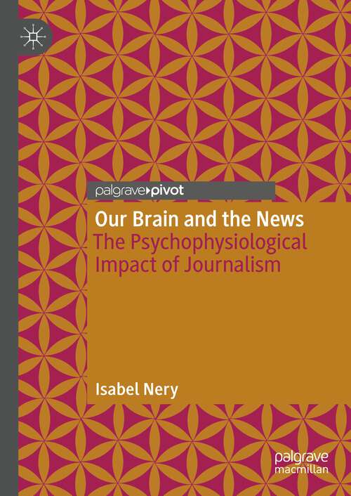 Book cover of Our Brain and the News: The Psychophysiological Impact of Journalism (1st ed. 2024)