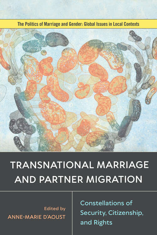 Transnational Marriage and Partner Migration: Constellations of Security, Citizenship, and Rights (Politics of Marriage and Gender: Global Issues in Local Contexts)