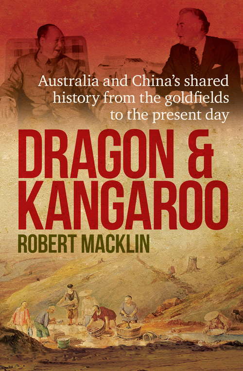 Book cover of Dragon and Kangaroo: Australia and China?s Shared History from the Goldfields to the Present Day