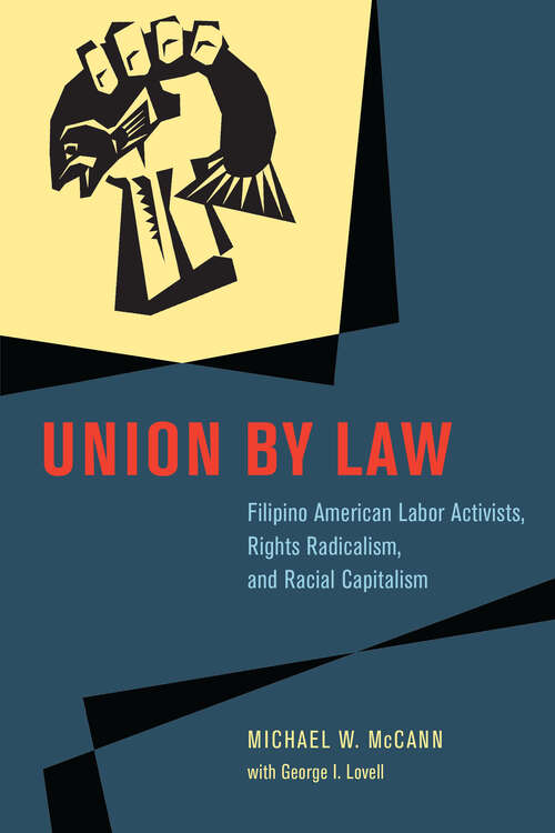 Union by Law: Filipino American Labor Activists, Rights Radicalism, and Racial Capitalism (Chicago Series in Law and Society)