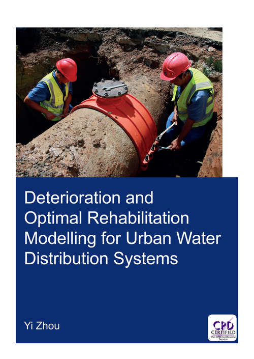 Deterioration and Optimal Rehabilitation Modelling for Urban Water Distribution Systems (IHE Delft PhD Thesis Series)
