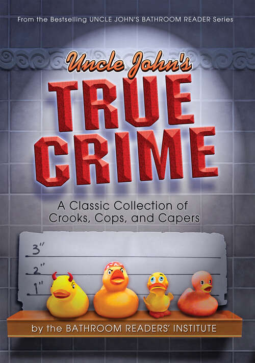 Book cover of Uncle John's True Crime: A Classic Collection of Crooks, Cops, and Capers