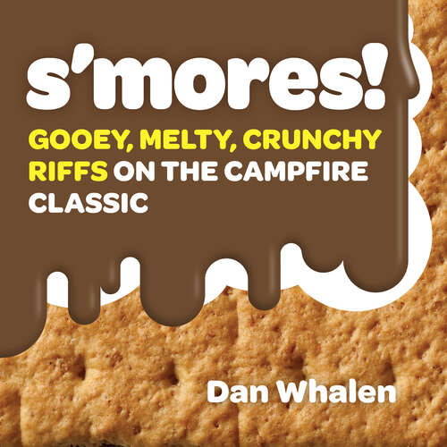 Book cover of S'mores!: Gooey, Melty, Crunchy Riffs on the Campfire Classic